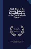 The Eclipse Of The 'abbasid Caliphate; Original Chronicles Of The Fourth Islamic Century di D S 1858-1940 Margoliouth edito da Sagwan Press