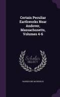 Certain Peculiar Earthworks Near Andover, Massachusetts, Volumes 4-6 di Warren King Moorehead edito da Palala Press