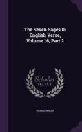 The Seven Sages In English Verse, Volume 16, Part 2 di Fellow Thomas Wright edito da Palala Press
