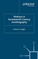 Madness in Seventeenth-Century Autobiography di Katharine Hodgkin edito da Palgrave Macmillan