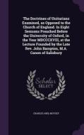 The Doctrines Of Unitarians Examined, As Opposed To The Church Of England. In Eight Sermons Preached Before The University Of Oxford, In The Year Mdcc di Charles Abel Moysey edito da Palala Press