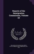 Reports Of The Immigration Commission, Volume 23 di William Paul Dillingham edito da Palala Press