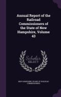 Annual Report Of The Railroad Commissioners Of The State Of New Hampshire, Volume 43 edito da Palala Press