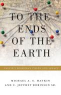 To the Ends of the Earth: Calvin's Missional Vision and Legacy di Michael A. Haykin, Jeff Robinson Sr edito da CROSSWAY BOOKS