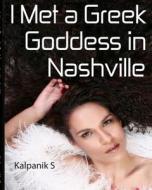 I Met a Greek Goddess in Nashville: Full Color Interior Version di Kalpanik S edito da Createspace