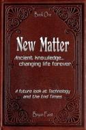 New Matter: Ancient Knowledge - Changing Life Forever di Bryan Faist edito da Createspace
