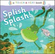 Splish Splash!: A Touch & Hear Book di Amy Schimler edito da Little Simon