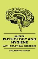 Briefer Physiology And Hygiene With Practical Exercises di Buel Preston Colton, Augustus Foster Rose edito da Read Books