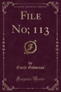 File No; 113 (classic Reprint) di Emile Gaboriau edito da Forgotten Books