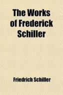 The Works Of Frederick Schiller di Friedrich Schiller edito da General Books Llc