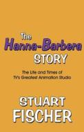 The Hanna-barbera Story di Stuart Fischer edito da America Star Books