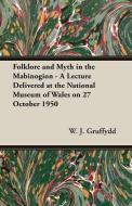 Folklore and Myth in the Mabinogion - A Lecture Delivered at the National Museum of Wales on 27 October 1950 di W. J. Gruffydd edito da Read Books