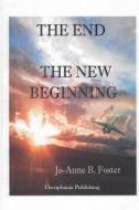 The End the New Beginning di Jo Anne B. Foster edito da Createspace