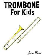 Trombone for Kids: Christmas Carols, Classical Music, Nursery Rhymes, Traditional & Folk Songs! di Javier Marco edito da Createspace