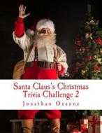 Santa Claus's Christmas Trivia Challenge 2: More Than 250 New Questions (and Answers) Capturing the Spirit of Christmas! di Jonathan Ozanne edito da Createspace