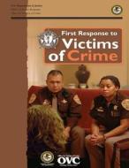First Response to Victims of Crime di U. S. Department of Justice edito da Createspace