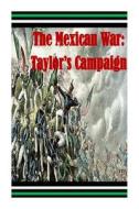 The Mexican War: Taylor's Campaign di Matthew Forney Steele edito da Createspace
