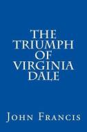 The Triumph of Virginia Dale di John Francis edito da Createspace