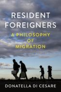 Resident Foreigners: A Philosophy of Migration di Donatella Di Cesare edito da POLITY PR