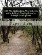200 Multiplication Worksheets with 4-Digit Multiplicands, 3-Digit Multipliers: Math Practice Workbook di Kapoo Stem edito da Createspace