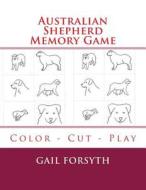 Australian Shepherd Memory Game: Color - Cut - Play di Gail Forsyth edito da Createspace
