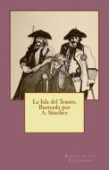 La Isla del Tesoro, Ilustrada Por A. Sanchez di A. Sanchez, Robert Louis Stevenson edito da Createspace
