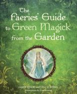 The Faerie's Guide to Green Magick from the Garden di Jamie Wood, Lisa Steinke edito da CELESTIAL ARTS