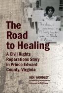 The Road to Healing: A Civil Rights Reparations Story in Prince Edward County, Virginia di Ken Woodley edito da NEWSOUTH BOOKS
