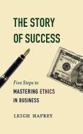 The Story of Success: Five Steps to Mastering Ethics in Business di Leigh Hafrey edito da OTHER PR LLC
