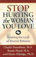 Stop Hurting the Woman You Love: Breaking the Cycle of Abusive Behavior di Charlie Donaldson, Randy Flood edito da HAZELDEN PUB