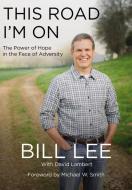 This Road I'm on: The Power of Hope in the Face of Adversity di Bill Lee edito da ELM HILL BOOKS