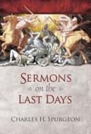 Sermons On The Last Days di Charles Spurgeon edito da Hendrickson Publishers Inc