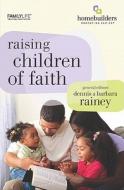 Raising Children of Faith di Dennis Rainey, Barbara Rainey edito da Family Life Publishing