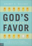 God's Unspeakable Favor: One Woman's Struggle Through an Ectopic Pregnancy di Brandy D. Bullock edito da Tate Publishing & Enterprises