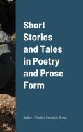 Short Stories And Tales In Poetry And Prose Form di Gragg Charles Gragg edito da Lulu Press