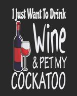 I Just Want Drink Wine & Pet My Cockatoo: Funny Planner for Cockatoo Mom di Stephanie Paige edito da LIGHTNING SOURCE INC