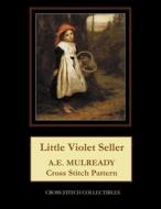LITTLE VIOLET SELLER: A.E. MULREADY CROS di KATHLEEN GEORGE edito da LIGHTNING SOURCE UK LTD