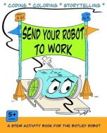 Send Your Robot to Work: A Coding & Coloring Book for the Botley Robot di Michele Perrin edito da GREEN PLACE BOOKS