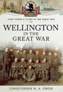 Wellington in the Great War di Christopher W. A. Owen edito da Pen & Sword Books Ltd