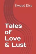 Tales of Love & Lust di Elwood Louis Dise edito da INDEPENDENTLY PUBLISHED