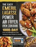 The Easy Emeril Lagasse Power Air Fryer Oven Cookbook di Edward Phillips edito da Edward Phillips