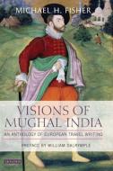 Visions of Mughal India di Michael Fisher edito da I B TAURIS