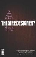 So You Want To Be A Theatre Designer di Michael Pavelka edito da Nick Hern Books