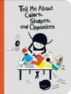 Tell Me about Colors, Shapes, and Opposites di Delphine Badreddine edito da Owlkids