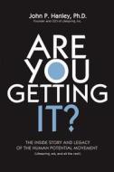 Are You Getting It?: The Inside Story and Legacy of the Human Potential Movement di John Hanley edito da Motivational Press, Inc.