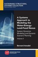 A Systems Approach to Modeling the Water-Energy-Land-Food Nexus, Volume II di Bernard Amadei edito da Momentum Press
