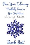 New Year Colouring - Mindfully Focus on Your Resolutions: Color Your Way to a Better 2018 di Brenda Hunt edito da Createspace Independent Publishing Platform
