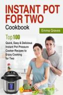 Instant Pot for Two Cookbook: Top 100 Quick, Easy & Delicious Instant Pot Pressure Cooker Recipes to Enjoy Cooking for Two di Emma Graves edito da Createspace Independent Publishing Platform