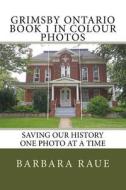 Grimsby Ontario Book 1 in Colour Photos: Saving Our History One Photo at a Time di Mrs Barbara Raue edito da Createspace Independent Publishing Platform