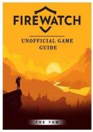 Firewatch Unofficial Game Guide di The Yuw edito da REVIVAL WAVES OF GLORY MINISTR